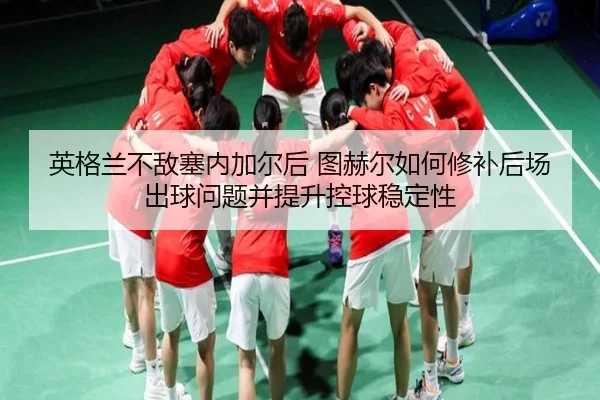 ying-ge-lan-bu-di-sai-nei-jia-er-hou-tu-he-er-ru-he-xiu-bu-hou-chang-chu-qiu-wen-ti-bing-ti-sheng-kong-qiu-wen-ding-xing-2-608.jpg